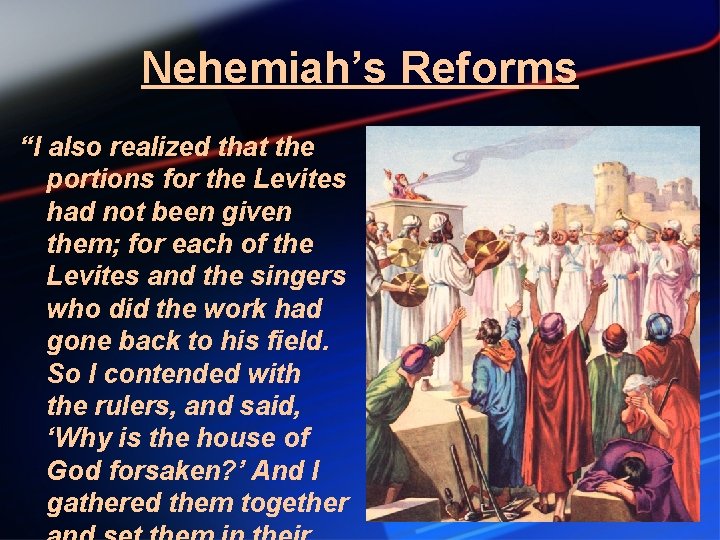 Nehemiah’s Reforms “I also realized that the portions for the Levites had not been