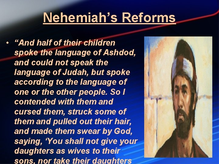 Nehemiah’s Reforms • “And half of their children spoke the language of Ashdod, and