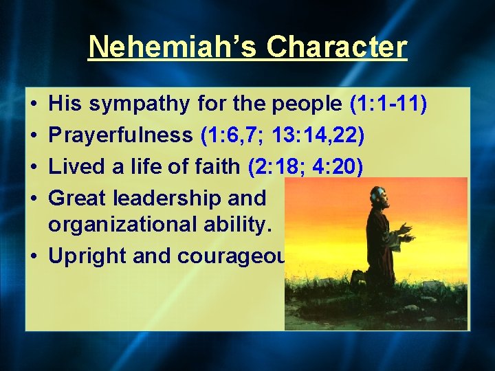 Nehemiah’s Character • • His sympathy for the people (1: 1 -11) Prayerfulness (1: