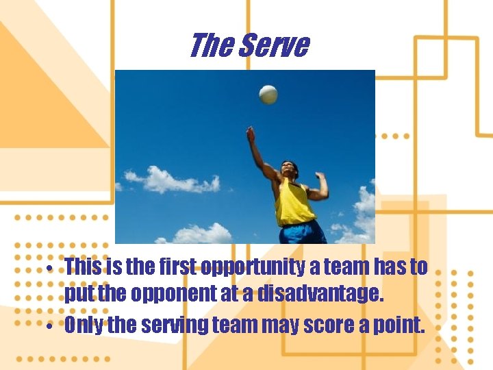 The Serve • This is the first opportunity a team has to put the The Serve • This is the first opportunity a team has to put the