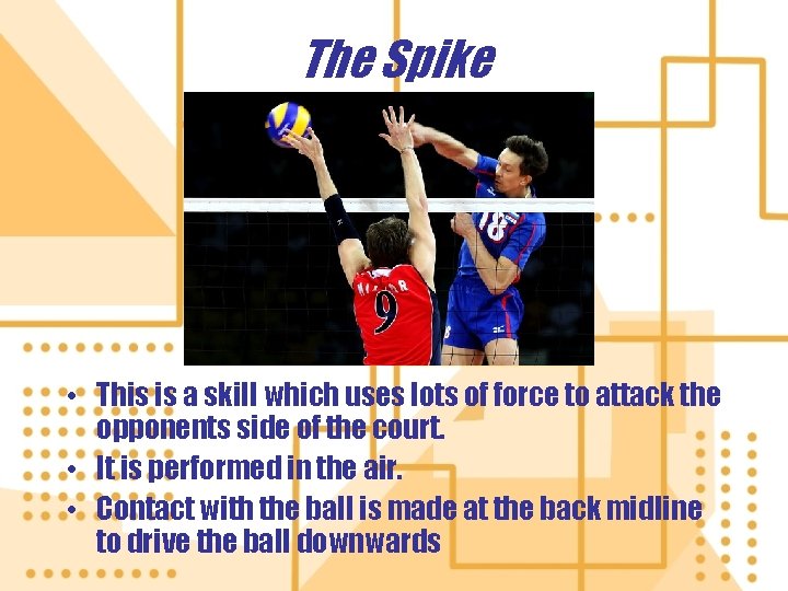 The Spike • This is a skill which uses lots of force to attack