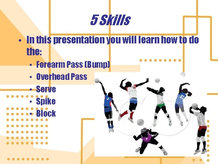 5 Skills • In this presentation you will learn how to do the: •