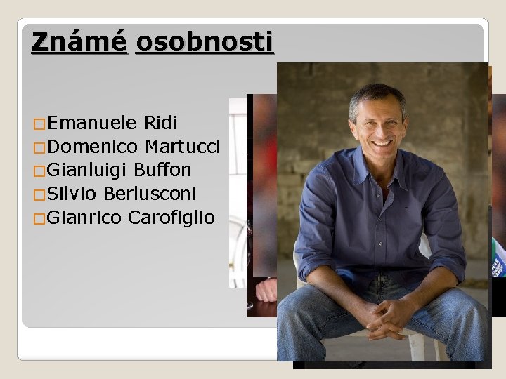 Známé osobnosti �Emanuele Ridi �Domenico Martucci �Gianluigi Buffon �Silvio Berlusconi �Gianrico Carofiglio 