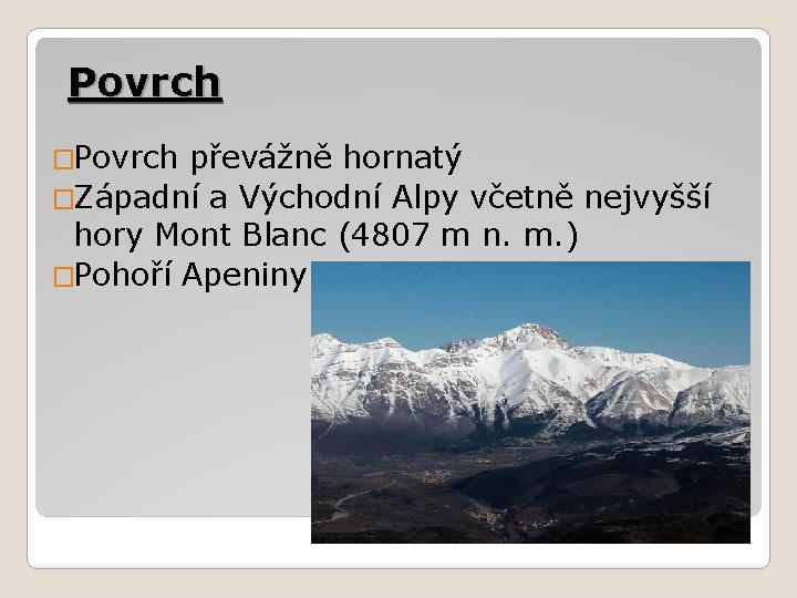Povrch �Povrch převážně hornatý �Západní a Východní Alpy včetně nejvyšší hory Mont Blanc (4807