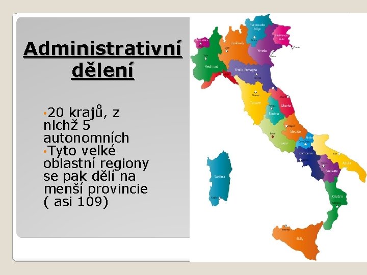 Administrativní dělení • 20 krajů, z nichž 5 autonomních • Tyto velké oblastní regiony