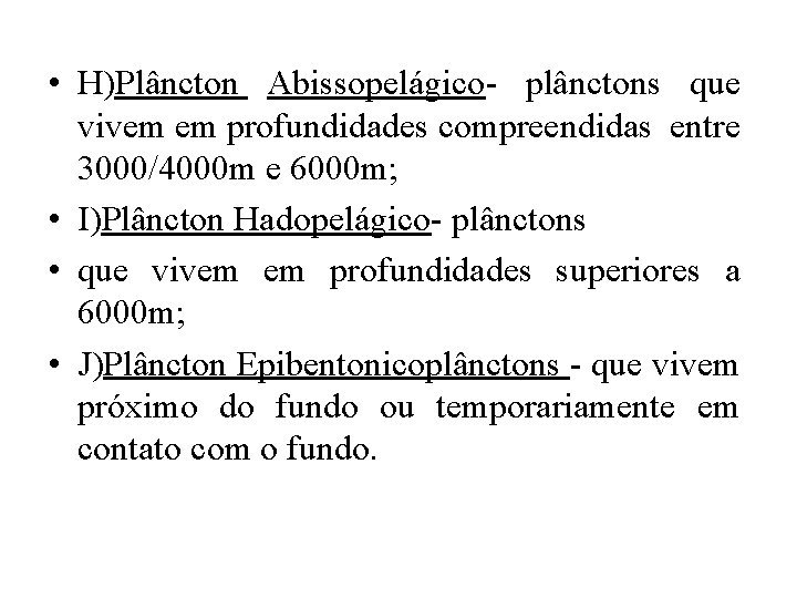  • H)Plâncton Abissopelágico- plânctons que vivem em profundidades compreendidas entre 3000/4000 m e