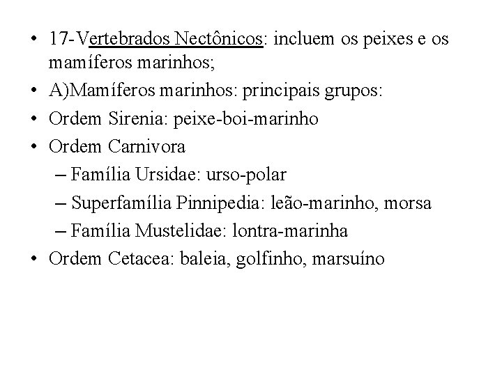  • 17 -Vertebrados Nectônicos: incluem os peixes e os mamíferos marinhos; • A)Mamíferos