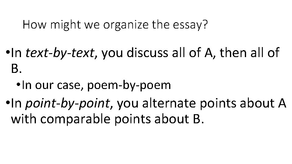 How might we organize the essay? • In text-by-text, you discuss all of A,