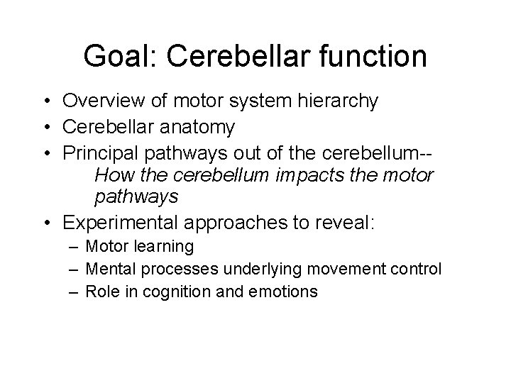 Goal: Cerebellar function • Overview of motor system hierarchy • Cerebellar anatomy • Principal