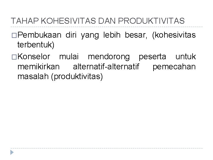 TAHAP KOHESIVITAS DAN PRODUKTIVITAS �Pembukaan diri yang lebih besar, (kohesivitas terbentuk) �Konselor mulai mendorong