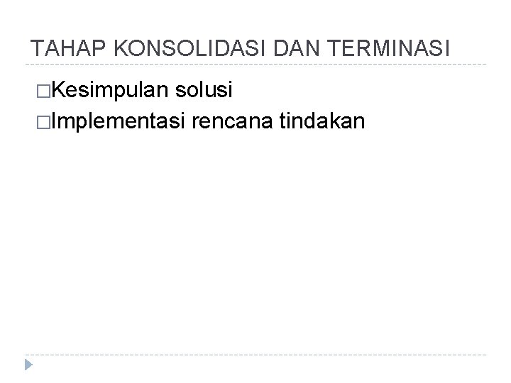 TAHAP KONSOLIDASI DAN TERMINASI �Kesimpulan solusi �Implementasi rencana tindakan 