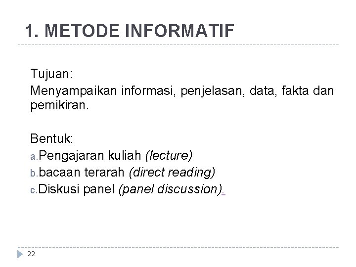 1. METODE INFORMATIF Tujuan: Menyampaikan informasi, penjelasan, data, fakta dan pemikiran. Bentuk: a. Pengajaran