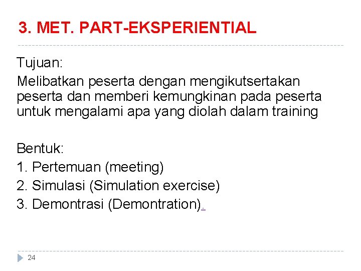 3. MET. PART-EKSPERIENTIAL Tujuan: Melibatkan peserta dengan mengikutsertakan peserta dan memberi kemungkinan pada peserta