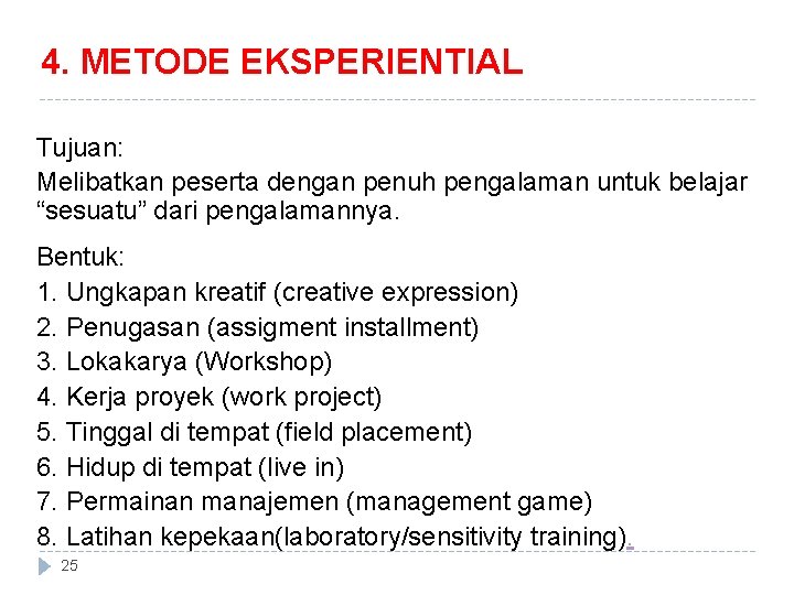 4. METODE EKSPERIENTIAL Tujuan: Melibatkan peserta dengan penuh pengalaman untuk belajar “sesuatu” dari pengalamannya.