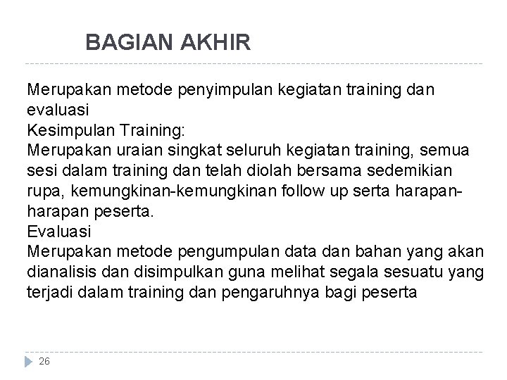 BAGIAN AKHIR Merupakan metode penyimpulan kegiatan training dan evaluasi Kesimpulan Training: Merupakan uraian singkat