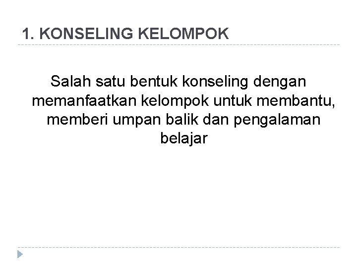 1. KONSELING KELOMPOK Salah satu bentuk konseling dengan memanfaatkan kelompok untuk membantu, memberi umpan