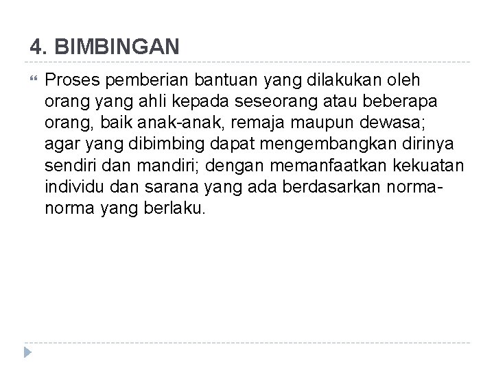 4. BIMBINGAN Proses pemberian bantuan yang dilakukan oleh orang yang ahli kepada seseorang atau