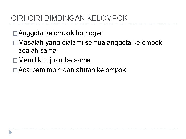 CIRI-CIRI BIMBINGAN KELOMPOK � Anggota kelompok homogen � Masalah yang dialami semua anggota kelompok