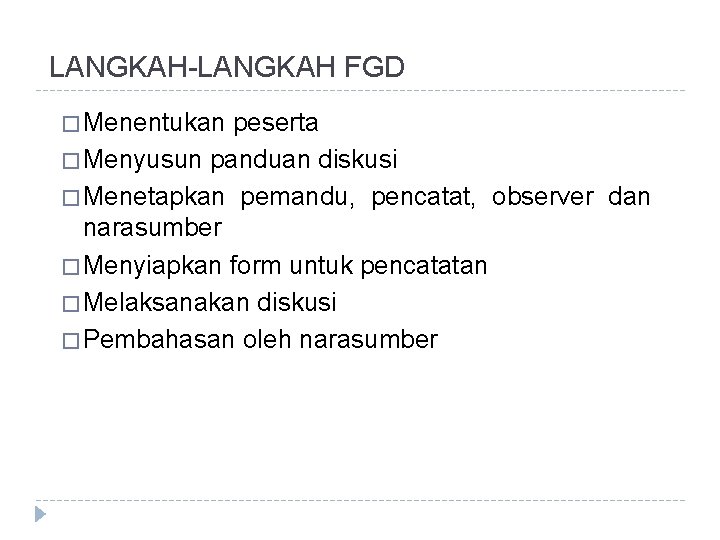 LANGKAH-LANGKAH FGD � Menentukan peserta � Menyusun panduan diskusi � Menetapkan pemandu, pencatat, observer