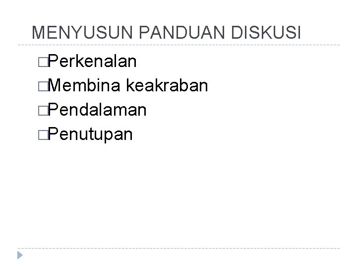 MENYUSUN PANDUAN DISKUSI �Perkenalan �Membina keakraban �Pendalaman �Penutupan 