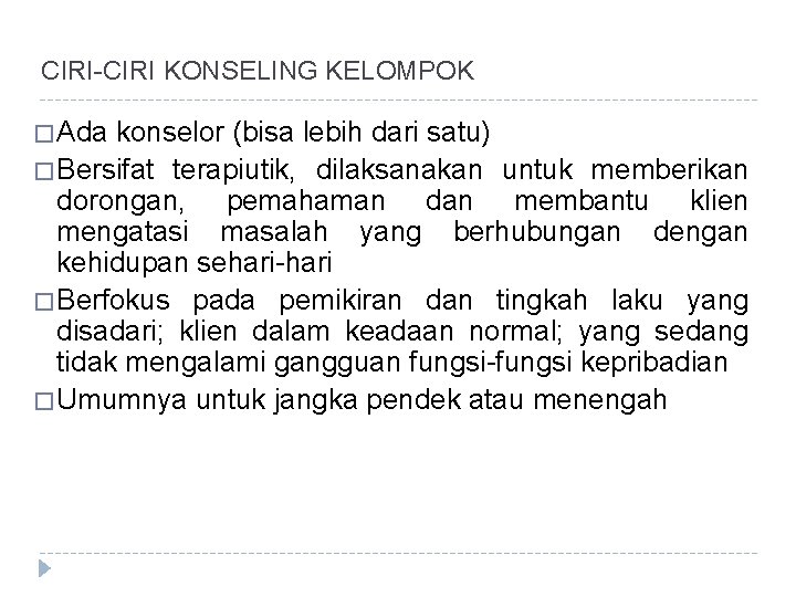 CIRI-CIRI KONSELING KELOMPOK � Ada konselor (bisa lebih dari satu) � Bersifat terapiutik, dilaksanakan