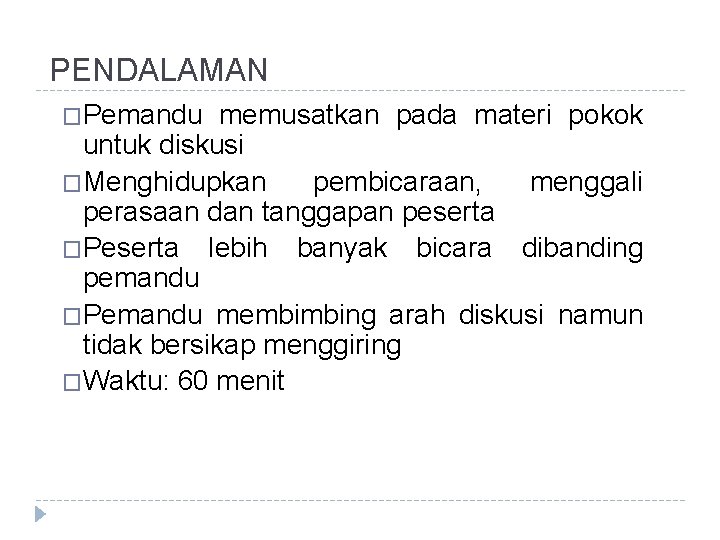 PENDALAMAN �Pemandu memusatkan pada materi pokok untuk diskusi �Menghidupkan pembicaraan, menggali perasaan dan tanggapan