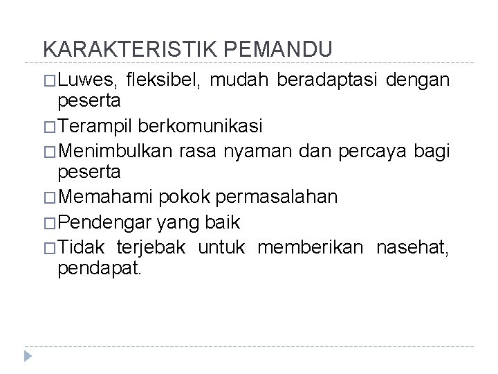 KARAKTERISTIK PEMANDU �Luwes, fleksibel, mudah beradaptasi dengan peserta �Terampil berkomunikasi �Menimbulkan rasa nyaman dan