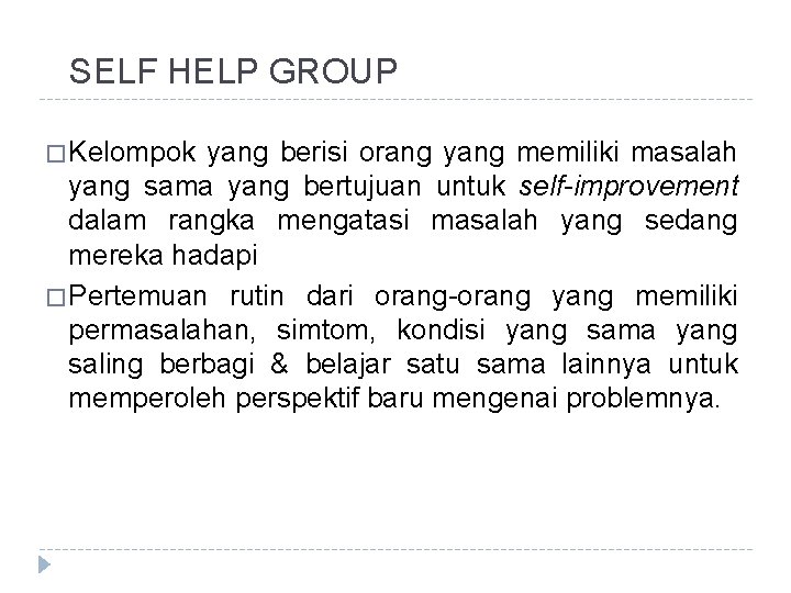 SELF HELP GROUP � Kelompok yang berisi orang yang memiliki masalah yang sama yang