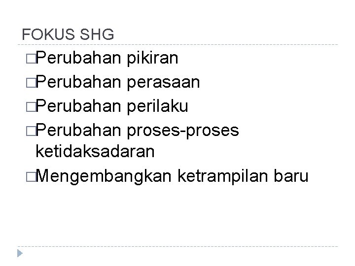 FOKUS SHG �Perubahan pikiran �Perubahan perasaan �Perubahan perilaku �Perubahan proses-proses ketidaksadaran �Mengembangkan ketrampilan baru