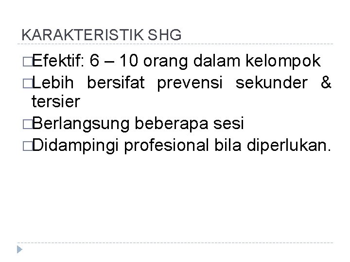 KARAKTERISTIK SHG �Efektif: 6 – 10 orang dalam kelompok �Lebih bersifat prevensi sekunder &