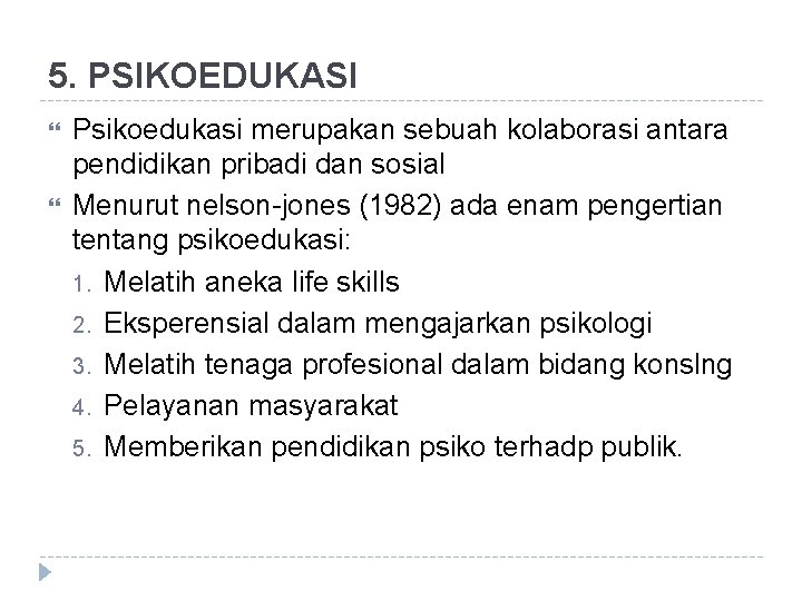 5. PSIKOEDUKASI Psikoedukasi merupakan sebuah kolaborasi antara pendidikan pribadi dan sosial Menurut nelson-jones (1982)