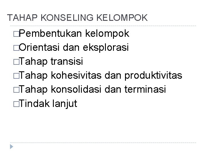 TAHAP KONSELING KELOMPOK �Pembentukan kelompok �Orientasi dan eksplorasi �Tahap transisi �Tahap kohesivitas dan produktivitas