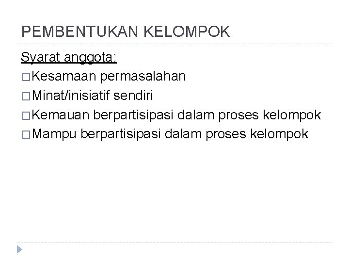 PEMBENTUKAN KELOMPOK Syarat anggota: �Kesamaan permasalahan �Minat/inisiatif sendiri �Kemauan berpartisipasi dalam proses kelompok �Mampu