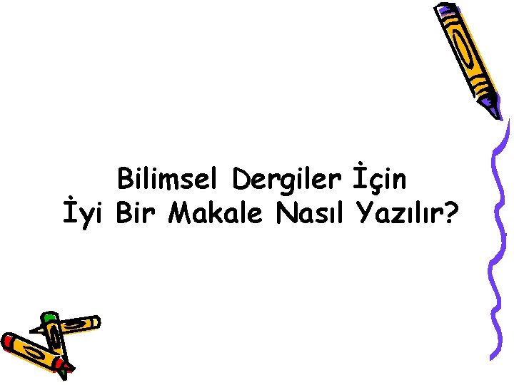 Bilimsel Dergiler İçin İyi Bir Makale Nasıl Yazılır? 