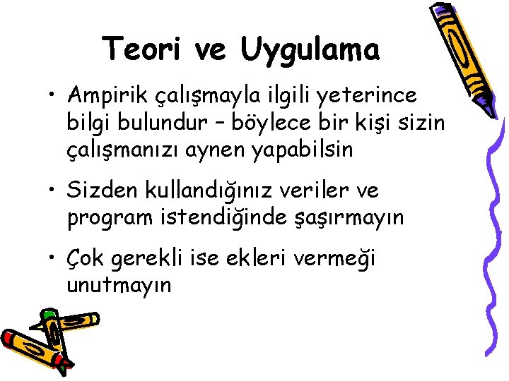 Teori ve Uygulama • Ampirik çalışmayla ilgili yeterince bilgi bulundur – böylece bir kişi