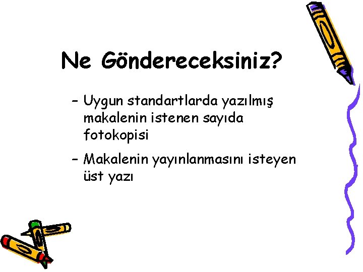 Ne Göndereceksiniz? – Uygun standartlarda yazılmış makalenin istenen sayıda fotokopisi – Makalenin yayınlanmasını isteyen