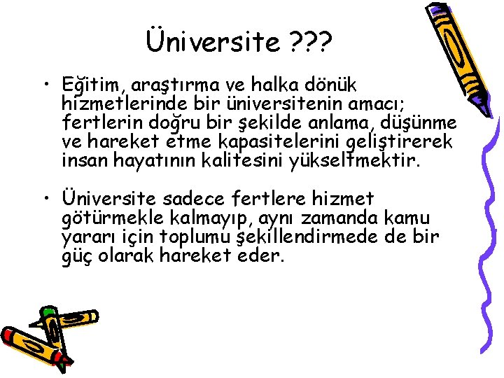 Üniversite ? ? ? • Eğitim, araştırma ve halka dönük hizmetlerinde bir üniversitenin amacı;