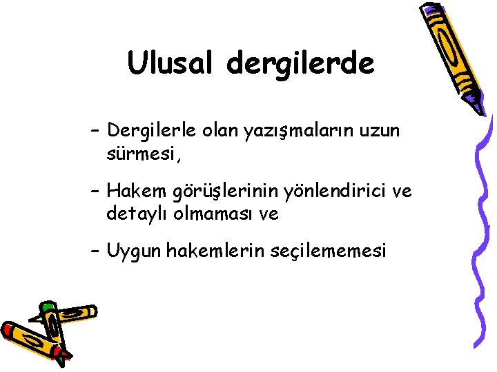 Ulusal dergilerde – Dergilerle olan yazışmaların uzun sürmesi, – Hakem görüşlerinin yönlendirici ve detaylı