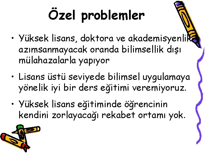 Özel problemler • Yüksek lisans, doktora ve akademisyenlik azımsanmayacak oranda bilimsellik dışı mülahazalarla yapıyor