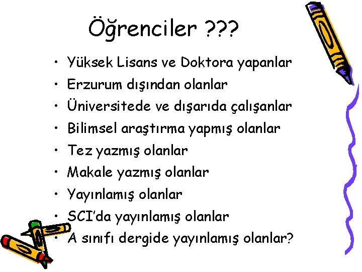 Öğrenciler ? ? ? • Yüksek Lisans ve Doktora yapanlar • Erzurum dışından olanlar