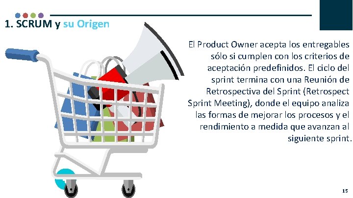 1. SCRUM y su Origen El Product Owner acepta los entregables sólo si cumplen