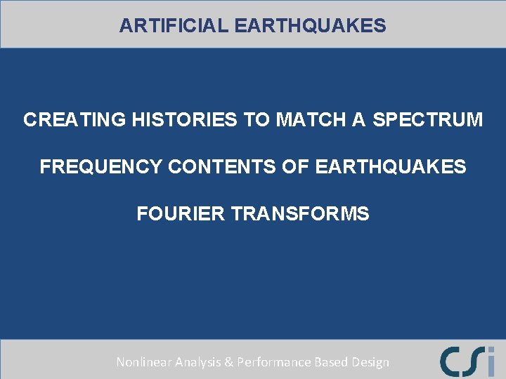 ARTIFICIAL EARTHQUAKES CREATING HISTORIES TO MATCH A SPECTRUM FREQUENCY CONTENTS OF EARTHQUAKES FOURIER TRANSFORMS