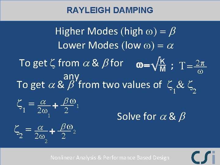 RAYLEIGH DAMPING Higher Modes (high w) = b Lower Modes (low w) = a RAYLEIGH DAMPING Higher Modes (high w) = b Lower Modes (low w) = a