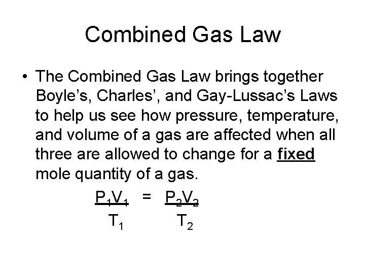 Combined Gas Law • The Combined Gas Law brings together Boyle’s, Charles’, and Gay-Lussac’s