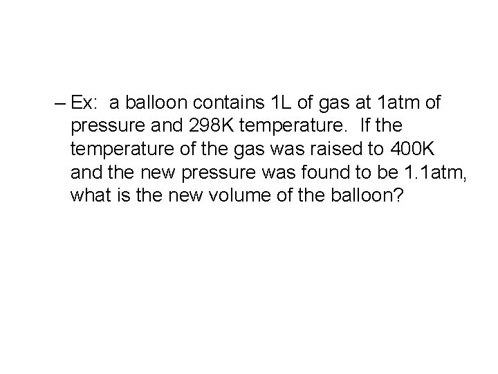 – Ex: a balloon contains 1 L of gas at 1 atm of pressure