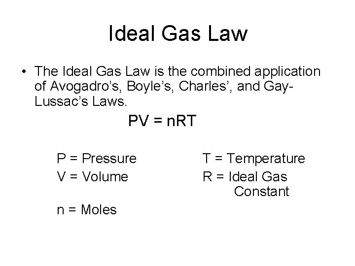 Ideal Gas Law • The Ideal Gas Law is the combined application of Avogadro’s,