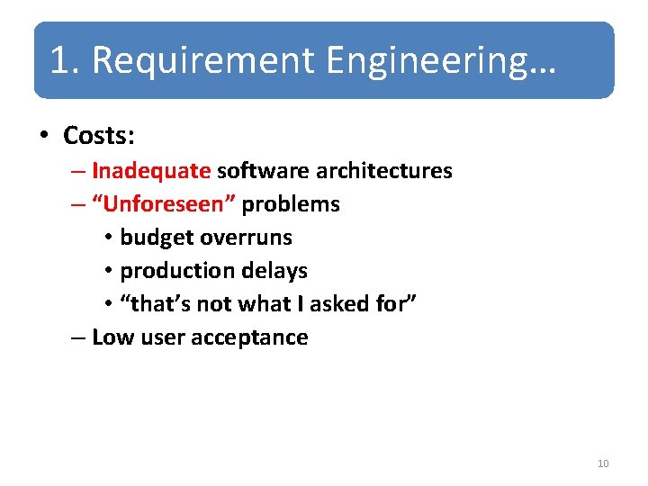 1. Requirement Engineering… • Costs: – Inadequate software architectures – “Unforeseen” problems • budget