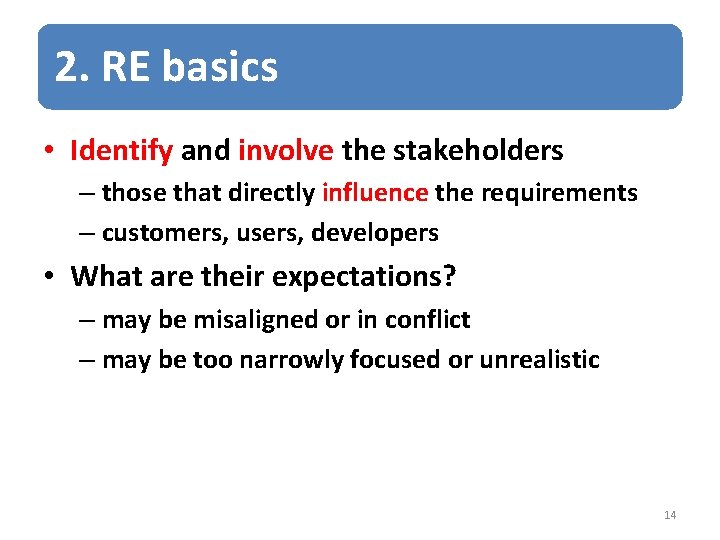2. RE basics • Identify and involve the stakeholders – those that directly influence