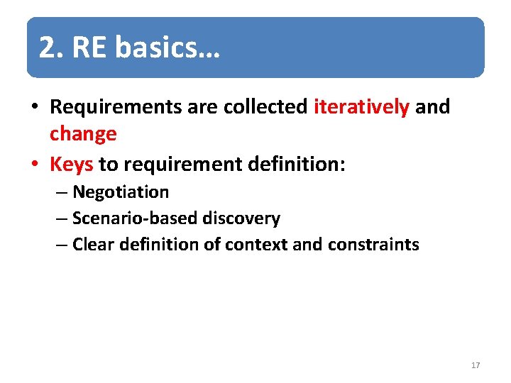 2. RE basics… • Requirements are collected iteratively and change • Keys to requirement