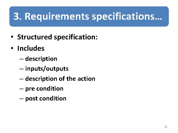 3. Requirements specifications… • Structured specification: • Includes – description – inputs/outputs – description